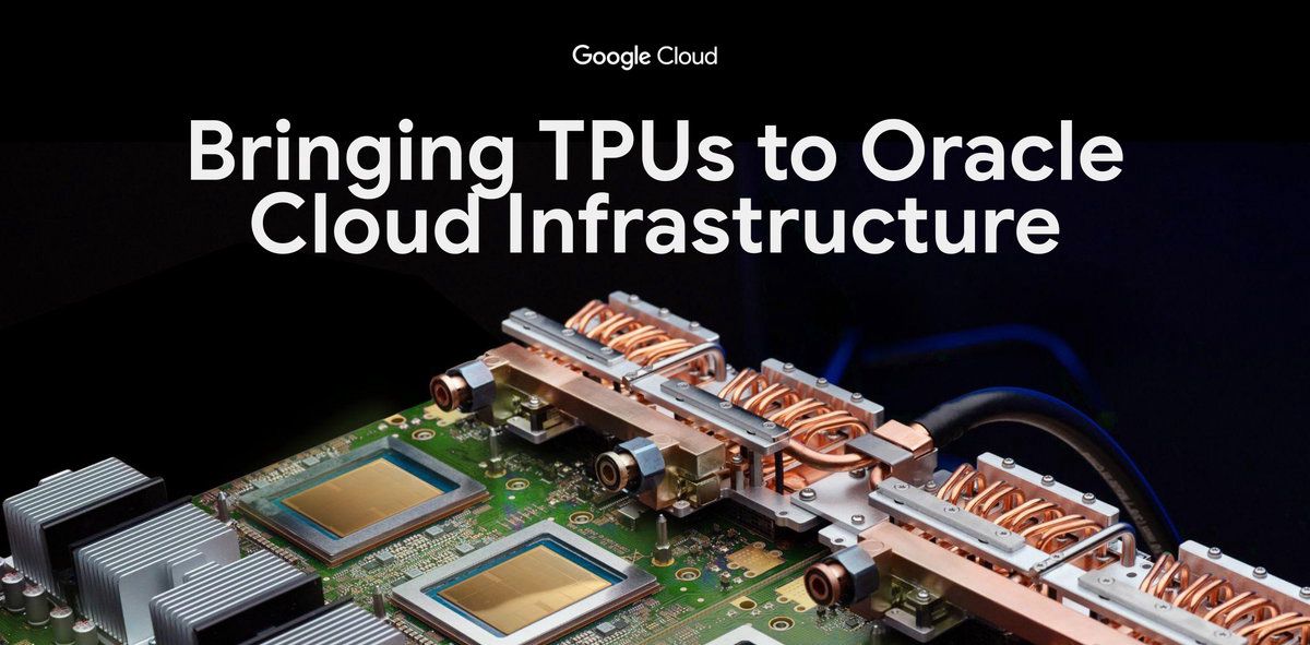 Google and Oracle are partnering to bring Google TPUs to Oracle Cloud Infrastructure | Google Cloud Blog